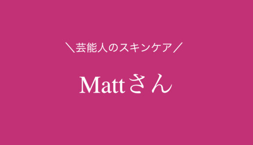 【6品まとめ】Matt(マット)さんが愛用のスキンケア
